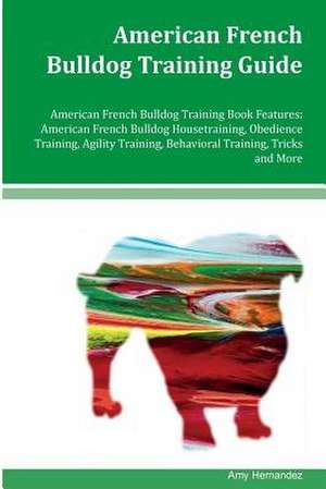 American French Bulldog Training Guide American French Bulldog Training Book Features de Amy Hernandez