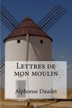 Lettres de Mon Moulin de Alphonse Daudet