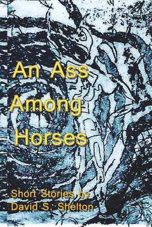 An Ass Among Horses de Shelton, David S.