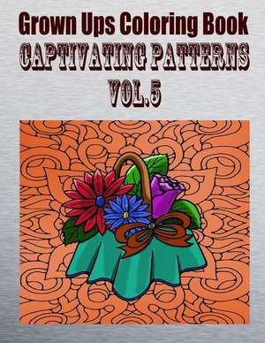 Grown Ups Coloring Book Captivating Patterns Vol. 5 Mandalas de Alexander Marion