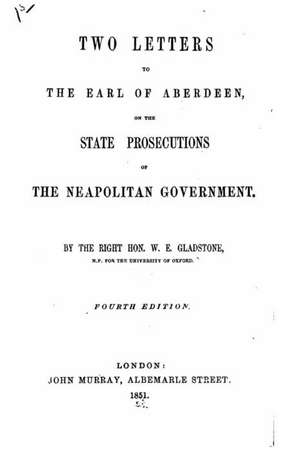 Two Letters to the Earl of Aberdeen, on the State Prosecutions of the Neapolitan Government de William Ewart Gladstone