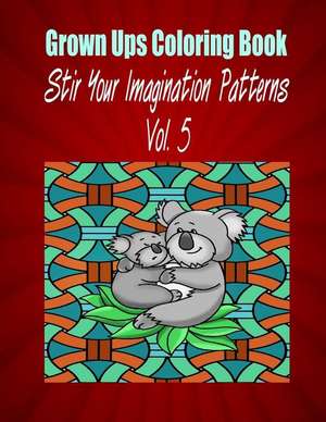 Grown Ups Coloring Book Stir Your Imaigination Patterns Vol. 5 Mandalas de Debra Sawyer