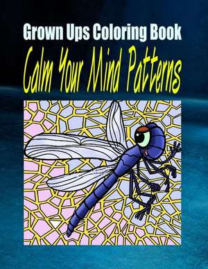 Grown Ups Coloring Book Calm Your Mind Patterns Mandalas de Janine Dexter