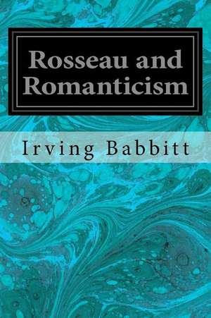 Rosseau and Romanticism de Irving Babbitt