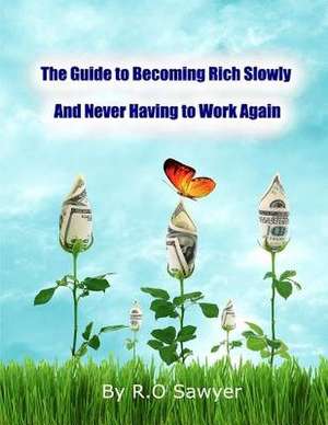 The Guide to Becoming Rich Slowly and Never Having to Work Again de R. O. Sawyer