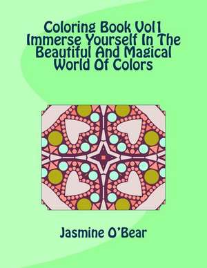 Coloring Book Vol 1 Immerse Yourself in the Beautiful and Magical World of Colors de Jasmine O. Bear