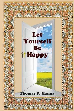 Let Yourself Be Happy de Thomas P. Hanna