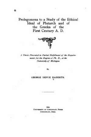 Prolegomena to a Study of the Ethical Ideal of Plutarch and of the Greeks of the First Century A.D. de George Depue Hadzsits