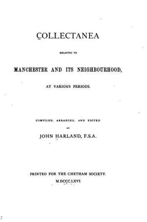 Collectanea Relating to Manchester and Its Neighbourhood, at Various Periods de John Harland