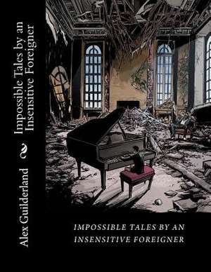 Impossible Tales by an Insensitive Foreigner de Alex Guilderland