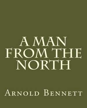 A Man from the North de MR Arnold Bennett