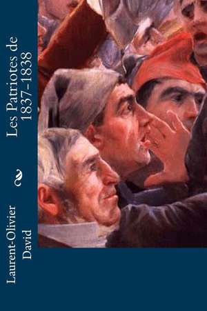 Les Patriotes de 1837-1838 de Laurent-Olivier David