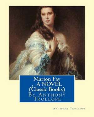 Marion Fay, by Anthony Trollope A N Ovel (Classic Books) de Anthony Trollope