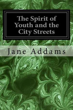 The Spirit of Youth and the City Streets de Jane Addams