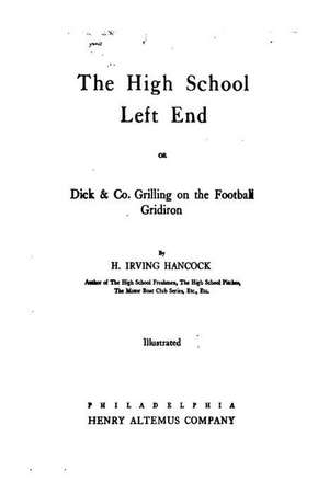 The High School Left End, Or, Dick and Co. Grilling on the Football Gridiron de Harrie Irving Hancock