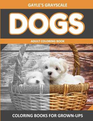 Gayle's Grayscale Dogs Adult Coloring Book de Gayle's Grayscale Adult Coloring Books