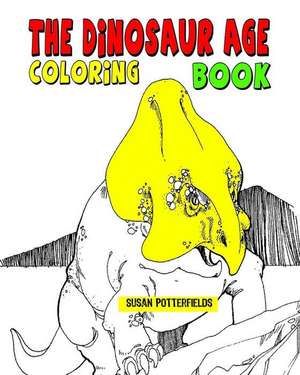 The Dinosaur Age Coloring Book de Susan Potterfields