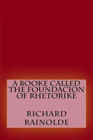 A Booke Called the Foundacion of Rhetorike de Richard Rainolde