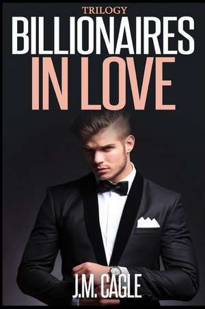 Billionaires in Love Trilogy de J. M. Cagle