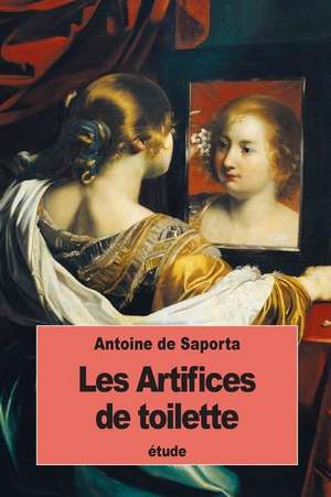 Les Artifices de Toilette de Antoine De Saporta