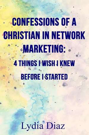 Confessions of a Christian in Network Marketing de Lydia Diaz