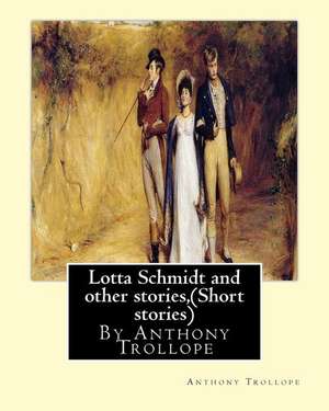 Lotta Schmidt and Other Stories, by Anthony Trollope (Short Stories) de Anthony Trollope