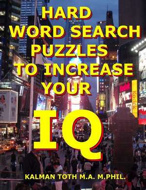 Hard Word Search Puzzles to Increase Your IQ de Kalman Toth M. a. M. Phil