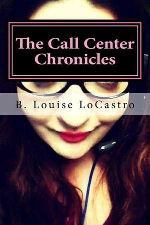 The Call Center Chronicles de B. Louise Locastro