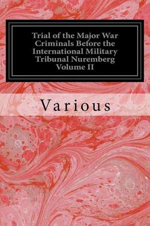 Trial of the Major War Criminals Before the International Military Tribunal Nuremberg Volume II de Various