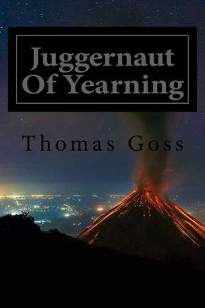 Juggernaut of Yearning de Thomas L. Goss