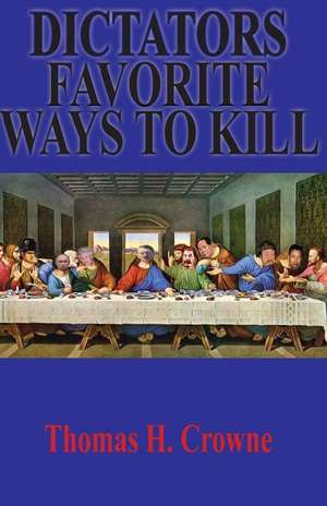 Dictators Favorite Ways to Kill de Thomas H. Crowne