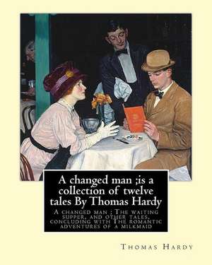 A Changed Man;is a Collection of Twelve Tales by Thomas Hardy de Thomas Hardy