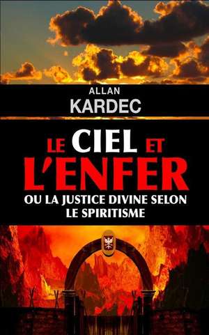 Le Ciel Et L'Enfer Ou La Justice Divine Selon Le Spiritisme de Allan Kardec