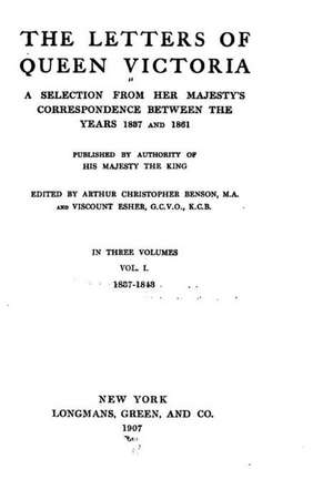 The Letters of Queen Victoria, a Selection from Her Majesty's Correspondence - Vol. I de Queen Victoria