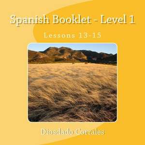 Spanish Booklet - Level 1 - Lessons 13-15 de Diosdado H. Corrales