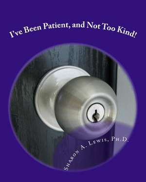 I've Been Patient and Not Too Kind! de Sharon A. Lewis