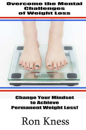 Overcome the Mental Challenges of Weight Loss de Ron Kness