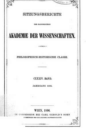 Sitzungsberichte Der Philosophisch-Historischen Classe Der Kaiserlichen Akademie Der Wissenschaften - CXXXIV Band de Philosophisch-Historische Klasse