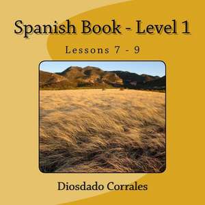 Spanish Book - Level 1 - Lessons 7 - 9 de Diosdado H. Corrales