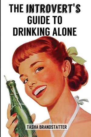 The Introvert's Guide to Drinking Alone de Tasha Brandstatter