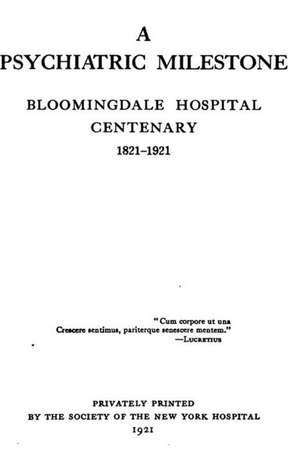 A Psychiatric Milestone, Bloomingdale Hospital Centenary, 1821-1921 de Society of the New York Hospital