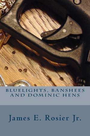 Bluelights, Banshees and Dominic Hens de James E. Rosier Jr