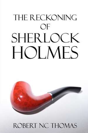 The Reckoning of Sherlock Holmes de Robert N. C. Thomas