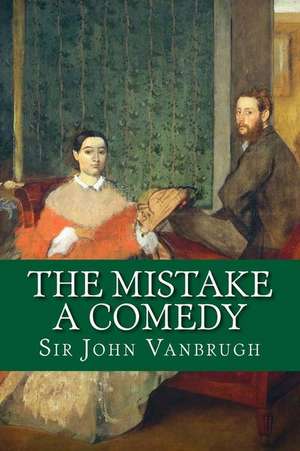 The Mistake - A Comedy de Sir John Vanbrugh