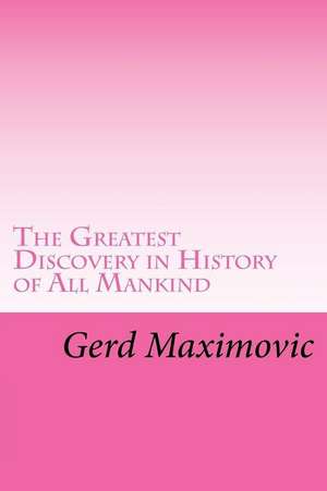 The Greatest Discovery in History of All Mankind de Gerd Maximovic