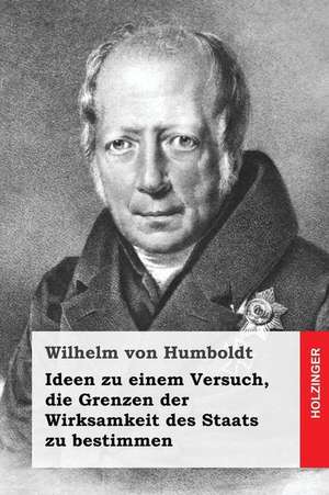 Ideen Zu Einem Versuch, Die Grenzen Der Wirksamkeit Des Staats Zu Bestimmen de Wilhelm Von Humboldt