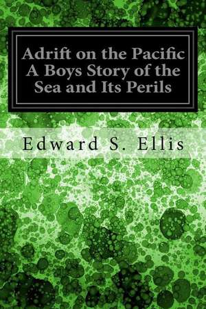 Adrift on the Pacific a Boys Story of the Sea and Its Perils de Edward S. Ellis