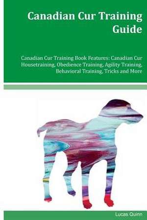 Canadian Cur Training Guide Canadian Cur Training Book Features de Lucas Quinn