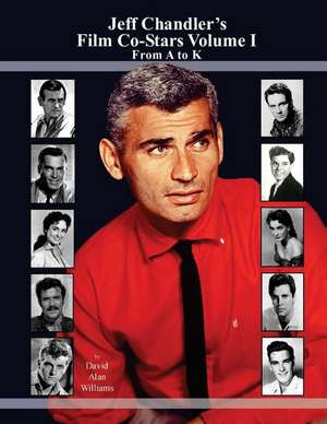 Jeff Chandler's Film Co-Stars Volume I from A to K de MR David Alan Williams