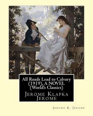 All Roads Lead to Calvary (1919), by Jerome K. Jerome a Novel (World's Classics) de Jerome K. Jerome